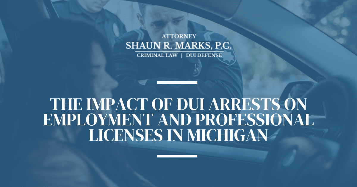 The Impact of DUI Arrests on Employment & Professional Licenses in Michigan