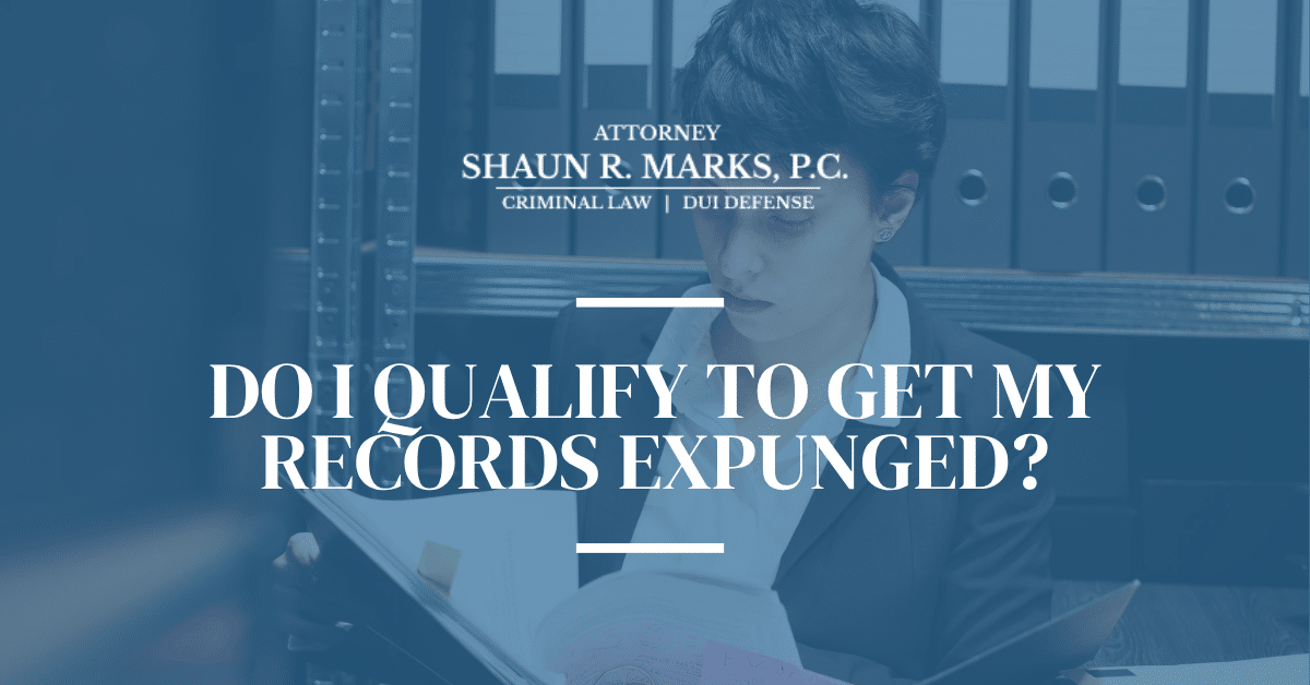 Do I Qualify to Get My Records Expunged? | Shaun R. Marks, P.C.